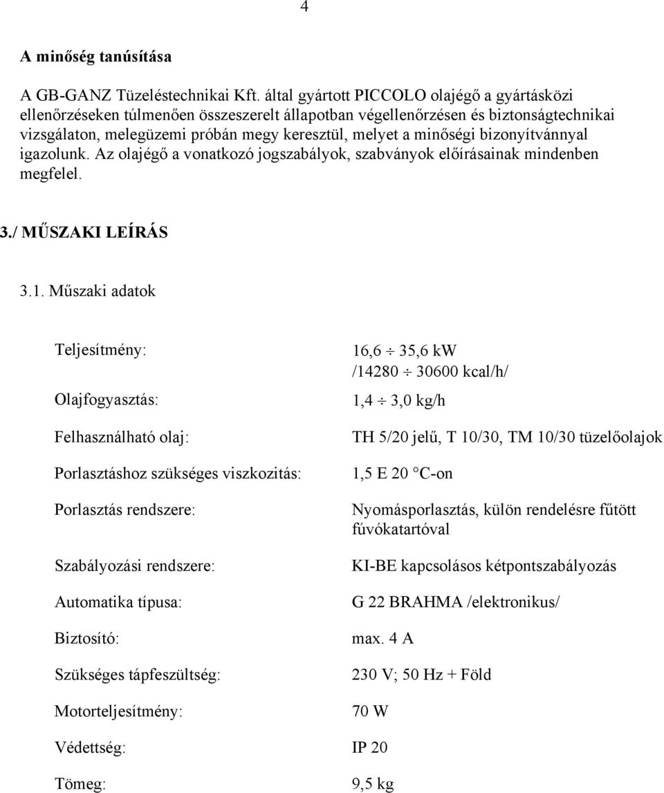 bizonyítvánnyal igazolunk. Az olajégő a vonatkozó jogszabályok, szabványok előírásainak mindenben megfelel. 3./ MŰSZAKI LEÍRÁS 3.1.