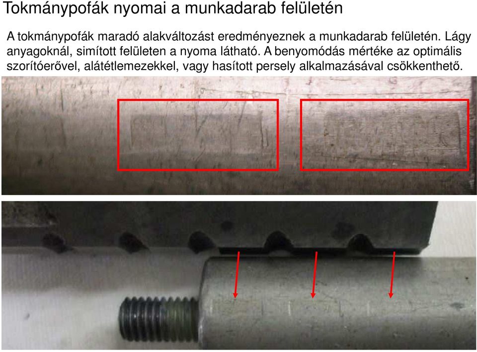 Lágy anyagoknál, simított felületen a nyoma látható.