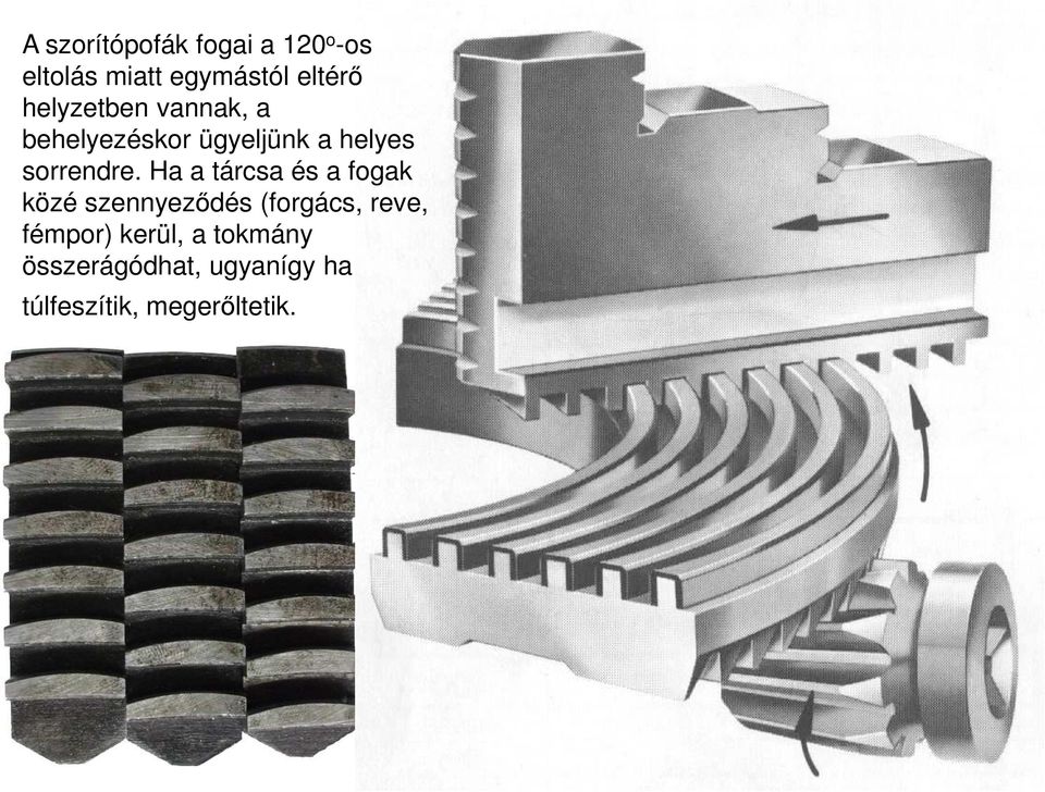 Ha a tárcsa és a fogak közé szennyezıdés (forgács, reve, fémpor)