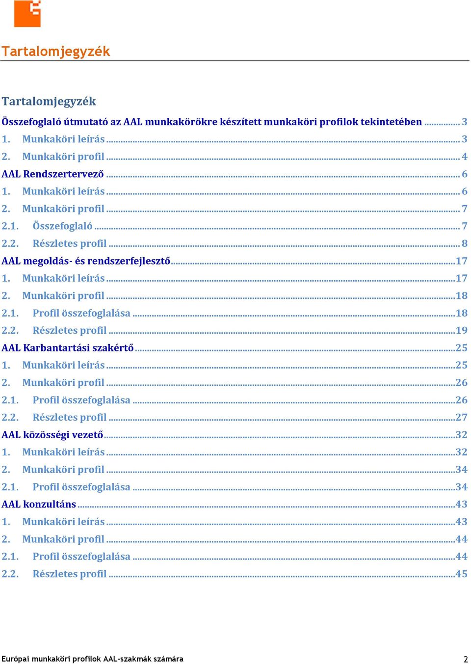 .. 18 2.2. Részletes profil... 19 AAL Karbantartási szakértő... 25 1. Munkaköri... 25 2. Munkaköri profil... 26 2.1. Profil összefoglalása... 26 2.2. Részletes profil... 27 AAL közösségi vezető... 32 1.