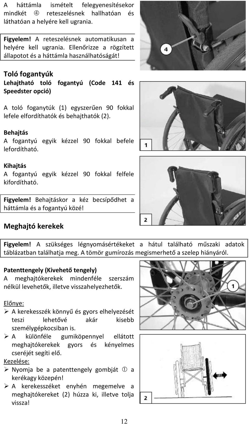 Toló fogantyúk Lehajtható toló fogantyú (Code 141 és Speedster opció) A toló foganytúk (1) egyszerűen 90 fokkal lefele elfordíthatók és behajthatók (2).