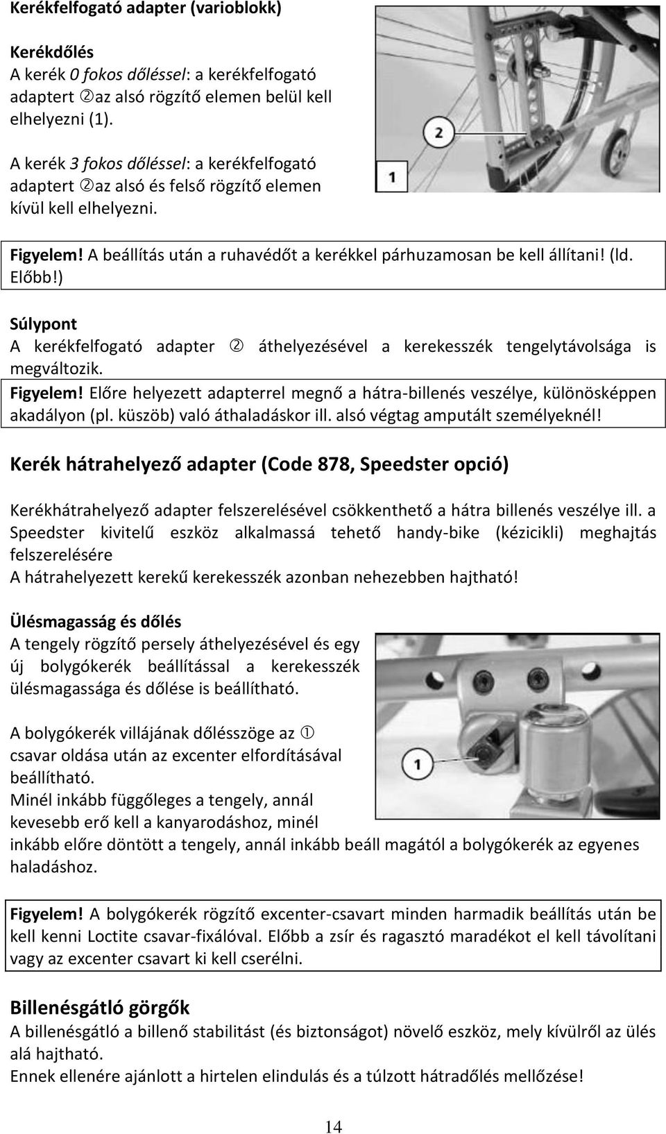 ) Súlypont A kerékfelfogató adapter áthelyezésével a kerekesszék tengelytávolsága is megváltozik. Figyelem! Előre helyezett adapterrel megnő a hátra-billenés veszélye, különösképpen akadályon (pl.