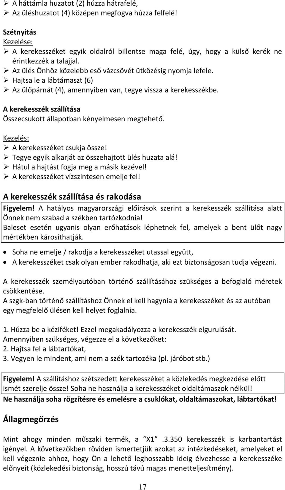 Hajtsa le a lábtámaszt (6) Az ülőpárnát (4), amennyiben van, tegye vissza a kerekesszékbe. A kerekesszék szállítása Összecsukott állapotban kényelmesen megtehető.