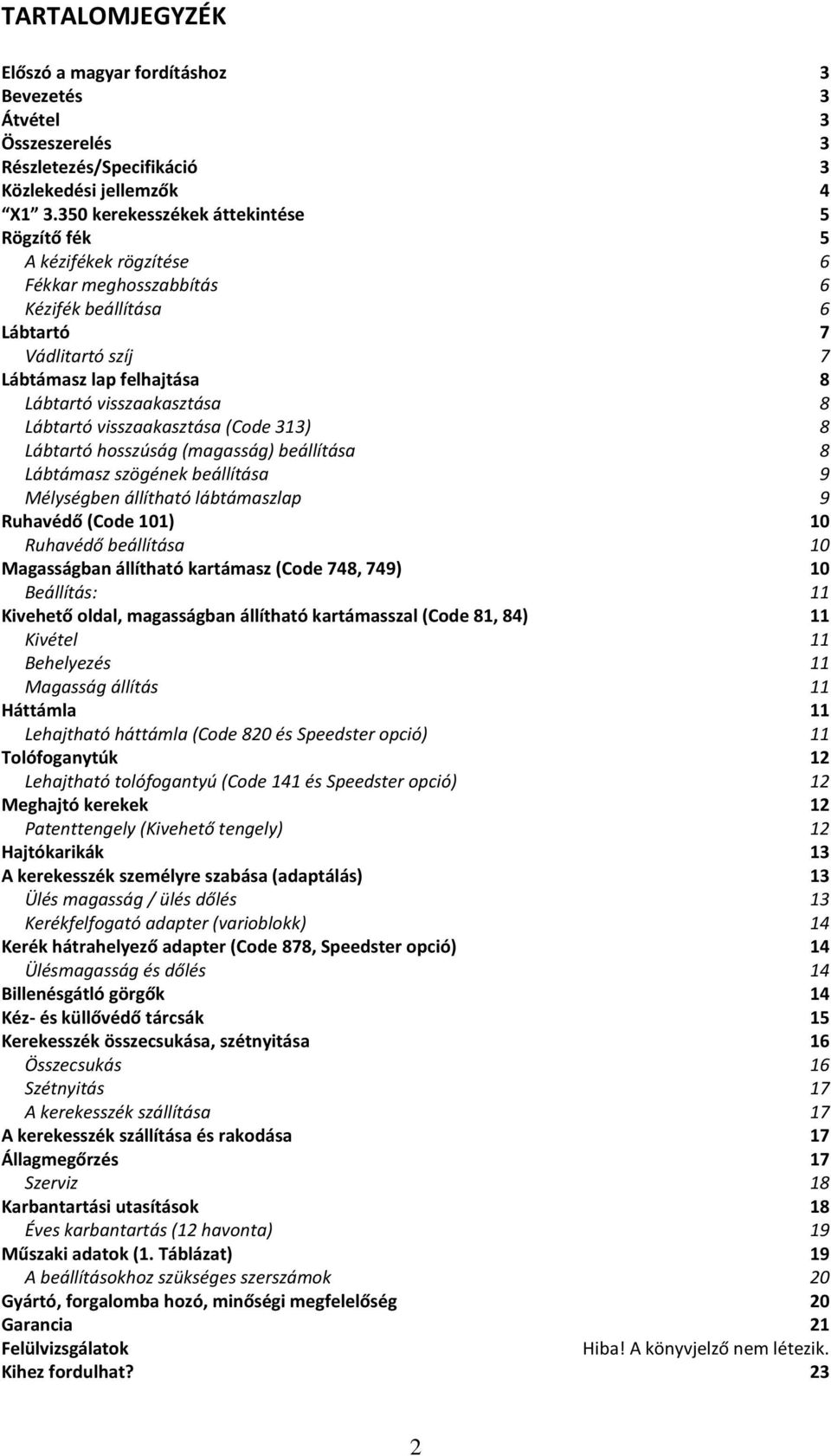 Lábtartó visszaakasztása (Code 313) 8 Lábtartó hosszúság (magasság) beállítása 8 Lábtámasz szögének beállítása 9 Mélységben állítható lábtámaszlap 9 Ruhavédő (Code 101) 10 Ruhavédő beállítása 10