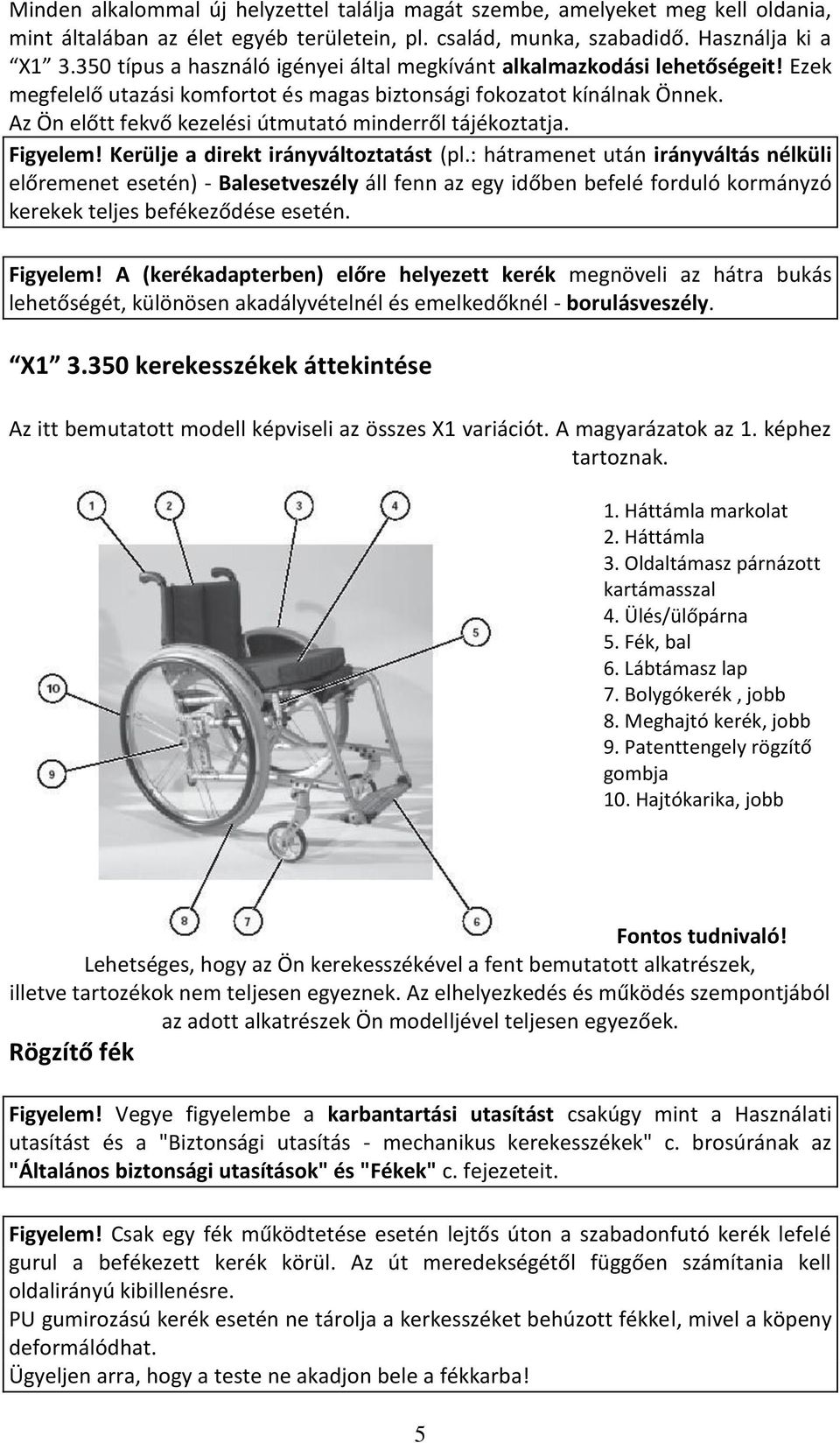 Az Ön előtt fekvő kezelési útmutató minderről tájékoztatja. Figyelem! Kerülje a direkt irányváltoztatást (pl.