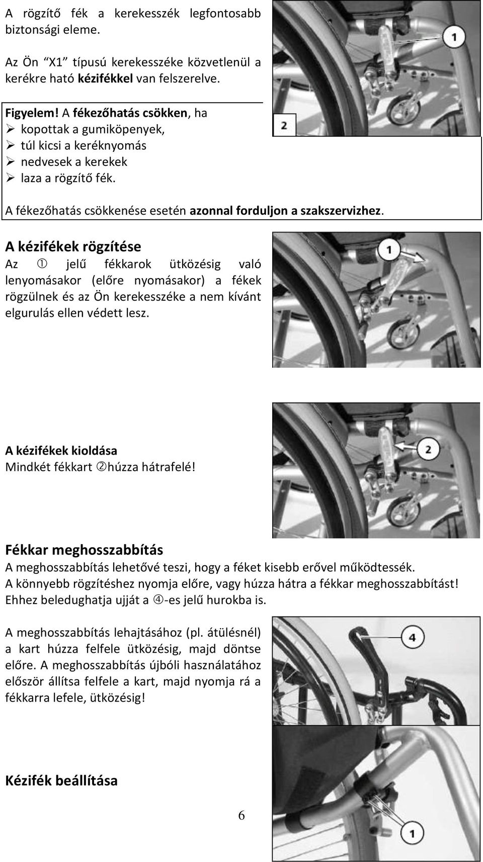 A kézifékek rögzítése Az jelű fékkarok ütközésig való lenyomásakor (előre nyomásakor) a fékek rögzülnek és az Ön kerekesszéke a nem kívánt elgurulás ellen védett lesz.