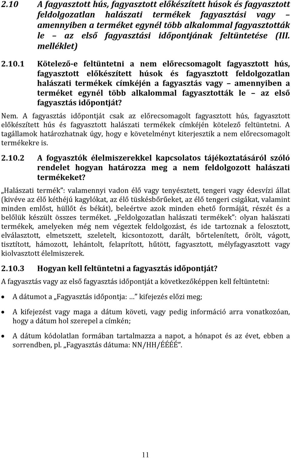 1 Kötelező-e feltüntetni a nem előrecsomagolt fagyasztott hús, fagyasztott előkészített húsok és fagyasztott feldolgozatlan halászati termékek címkéjén a fagyasztás vagy amennyiben a terméket egynél