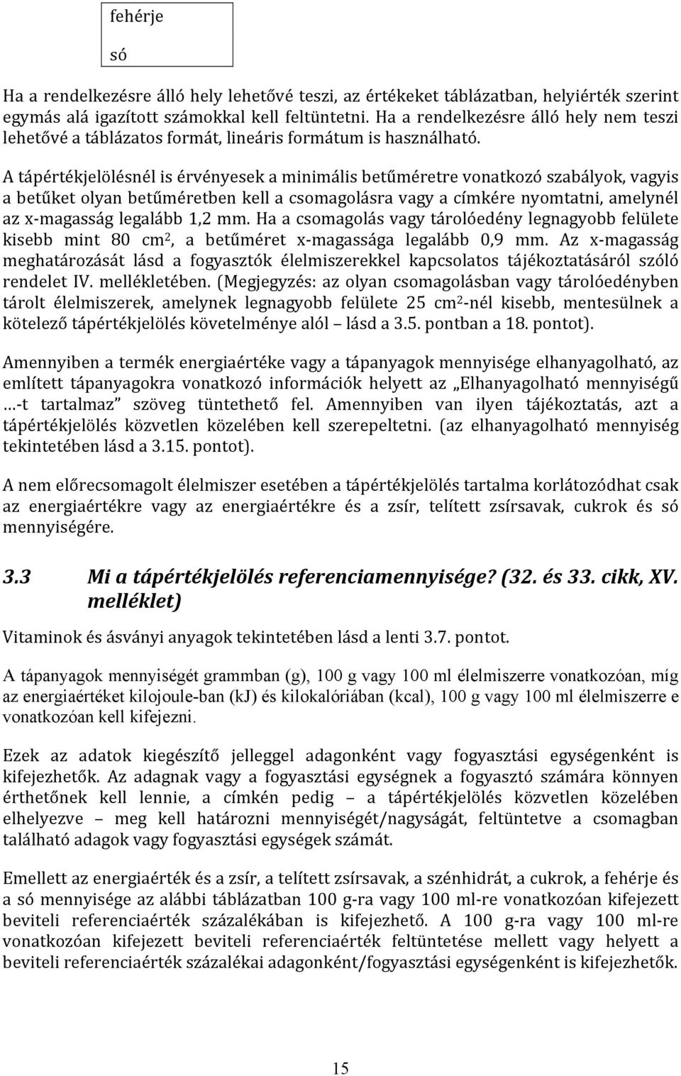 A tápértékjelölésnél is érvényesek a minimális betűméretre vonatkozó szabályok, vagyis a betűket olyan betűméretben kell a csomagolásra vagy a címkére nyomtatni, amelynél az x-magasság legalább 1,2