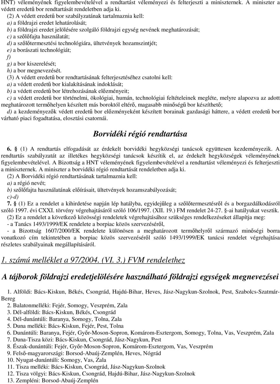 használatát; d) a szőlőtermesztési technológiára, ültetvények hozamszintjét; e) a borászati technológiát; f) g) a bor kiszerelését; h) a bor megnevezését.