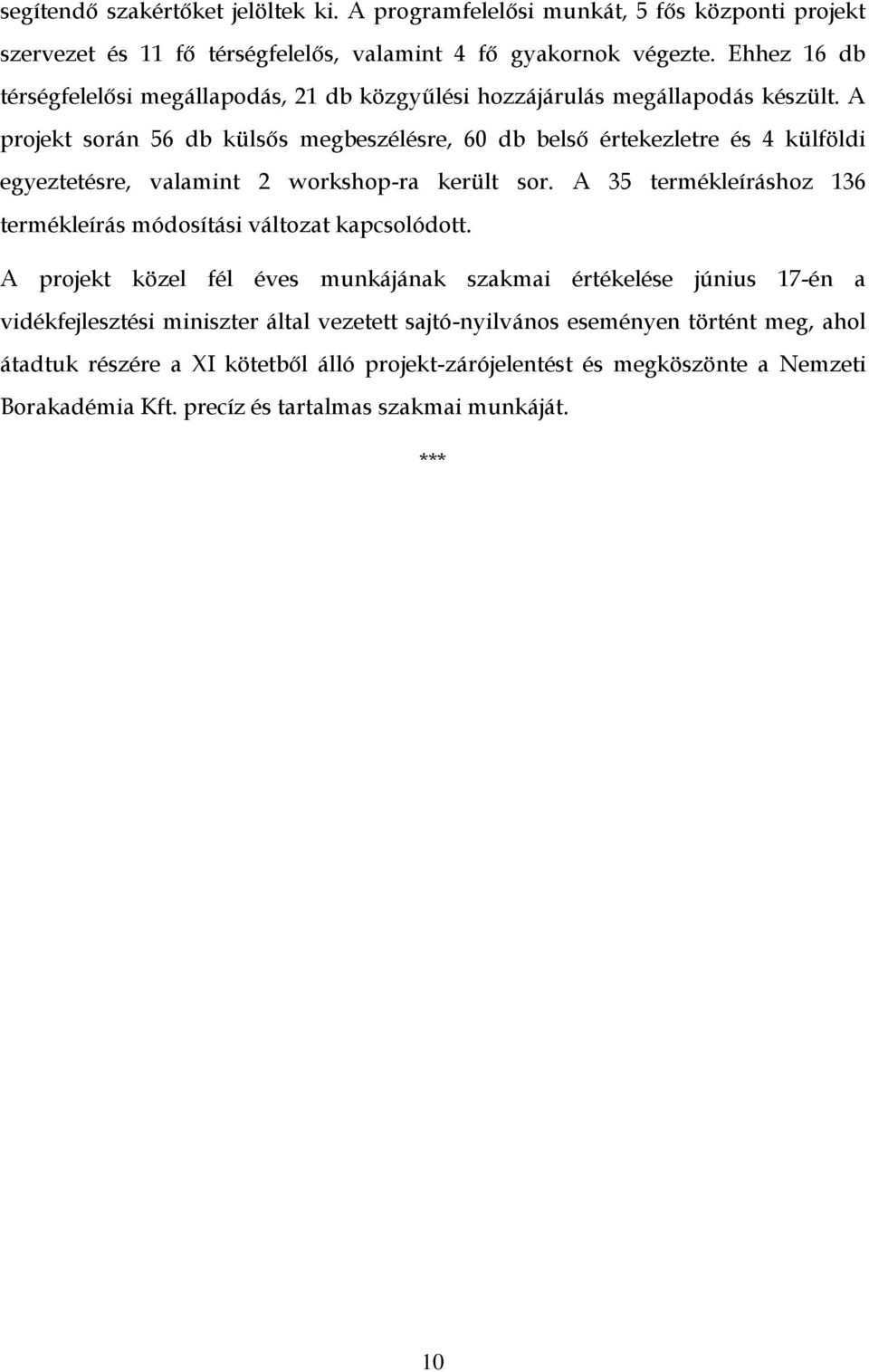 A projekt során 56 db külsős megbeszélésre, 60 db belső értekezletre és 4 külföldi egyeztetésre, valamint 2 workshop-ra került sor.