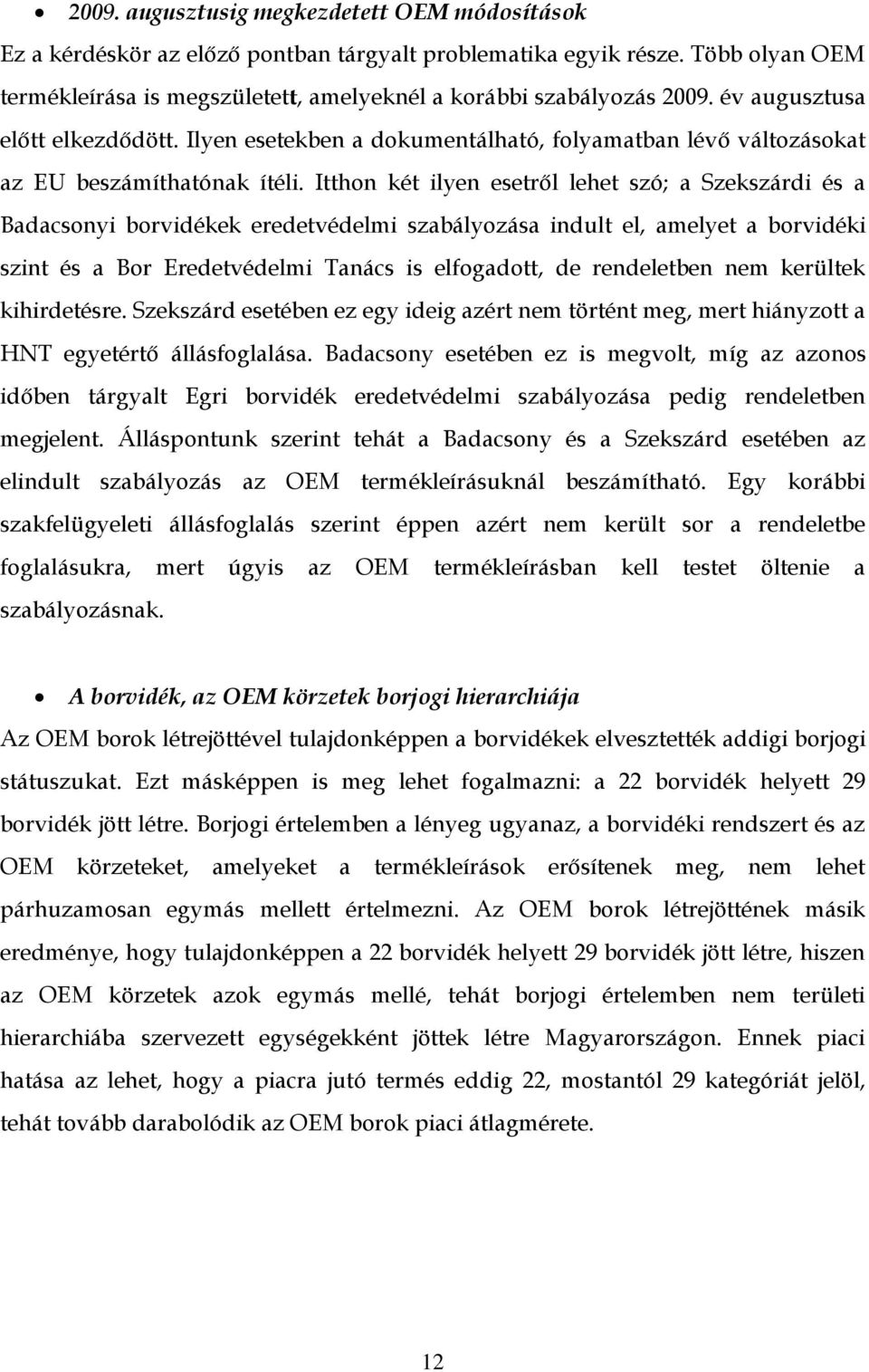 Itthon két ilyen esetről lehet szó; a Szekszárdi és a Badacsonyi borvidékek eredetvédelmi szabályozása indult el, amelyet a borvidéki szint és a Bor Eredetvédelmi Tanács is elfogadott, de rendeletben