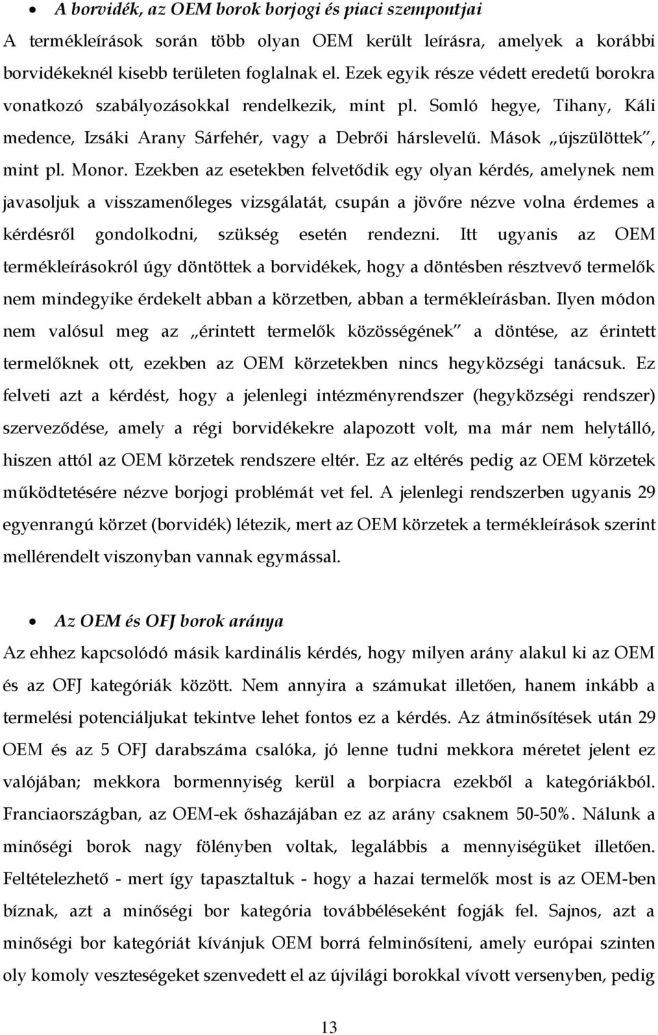 Monor. Ezekben az esetekben felvetődik egy olyan kérdés, amelynek nem javasoljuk a visszamenőleges vizsgálatát, csupán a jövőre nézve volna érdemes a kérdésről gondolkodni, szükség esetén rendezni.