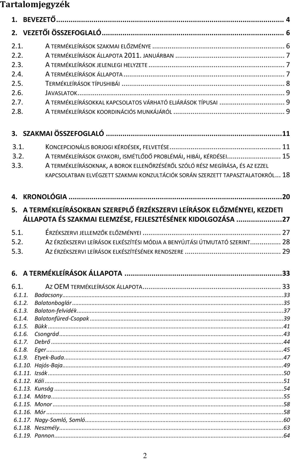 .. 9 3. SZAKMAI ÖSSZEFOGLALÓ... 11 3.1. KONCEPCIONÁLIS BORJOGI KÉRDÉSEK, FELVETÉSE... 11 3.2. A TERMÉKLEÍRÁSOK GYAKORI, ISMÉTLŐDŐ PROBLÉMÁI, HIBÁI, KÉRDÉSEI... 15 3.3. A TERMÉKLEÍRÁSOKNAK, A BOROK ELLENŐRZÉSÉRŐL SZÓLÓ RÉSZ MEGÍRÁSA, ÉS AZ EZZEL KAPCSOLATBAN ELVÉGZETT SZAKMAI KONZULTÁCIÓK SORÁN SZERZETT TAPASZTALATOKRÓL.