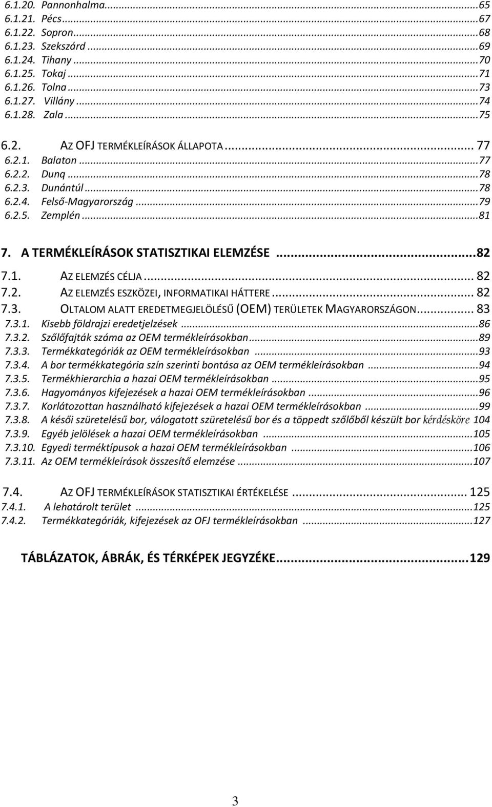 .. 82 7.3. OLTALOM ALATT EREDETMEGJELÖLÉSŰ (OEM) TERÜLETEK MAGYARORSZÁGON... 83 7.3.1. Kisebb földrajzi eredetjelzések... 86 7.3.2. Szőlőfajták száma az OEM termékleírásokban... 89 7.3.3. Termékkategóriák az OEM termékleírásokban.