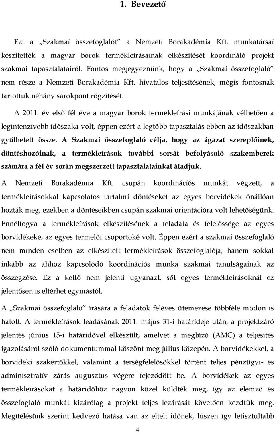 év első fél éve a magyar borok termékleírási munkájának vélhetően a legintenzívebb időszaka volt, éppen ezért a legtöbb tapasztalás ebben az időszakban gyűlhetett össze.