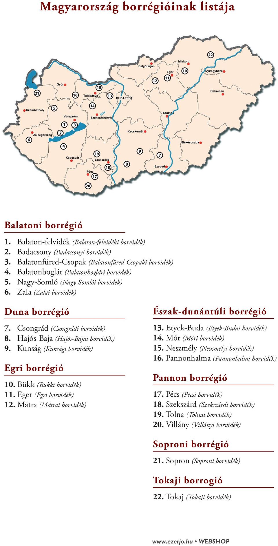 Csongrád (Csongrádi borvidék) 8. Hajós-Baja (Hajós-Bajai borvidék) 9. Kunság (Kunsági borvidék) Egri borrégió 10. Bükk (Bükki borvidék) 11. Eger (Egri borvidék) 12.