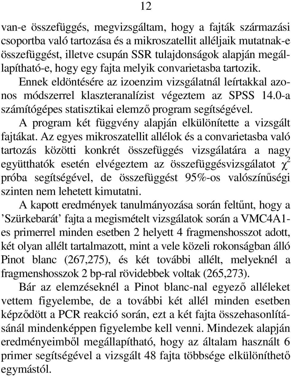 0-a számítógépes statisztikai elemzı program segítségével. A program két függvény alapján elkülönítette a vizsgált fajtákat.