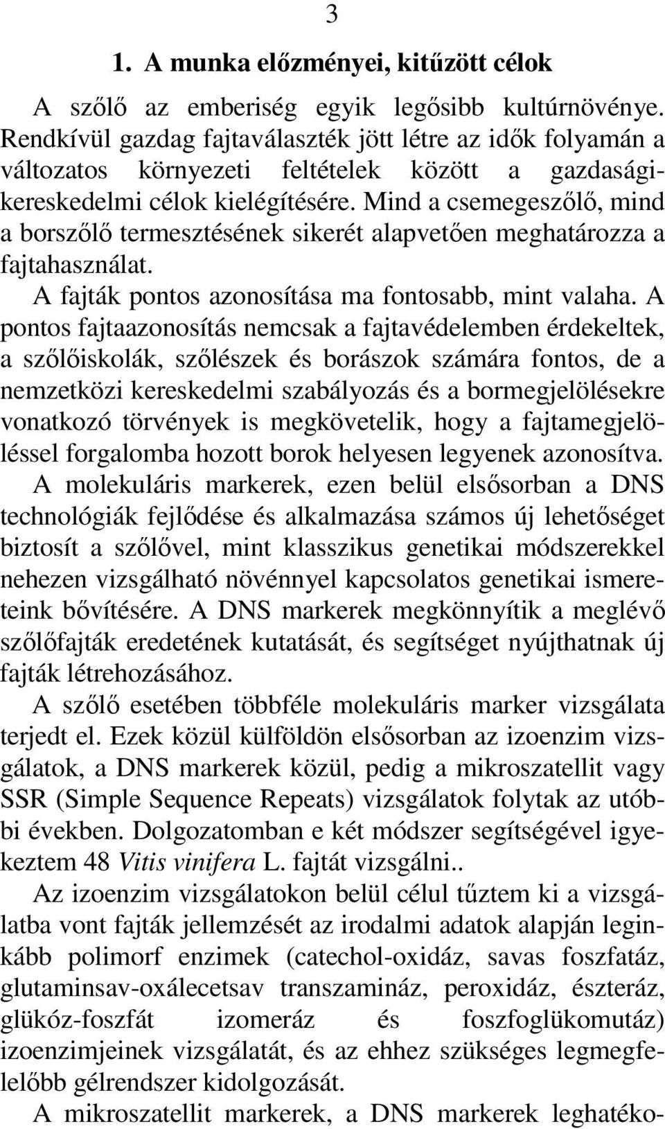 Mind a csemegeszılı, mind a borszılı termesztésének sikerét alapvetıen meghatározza a fajtahasználat. A fajták pontos azonosítása ma fontosabb, mint valaha.