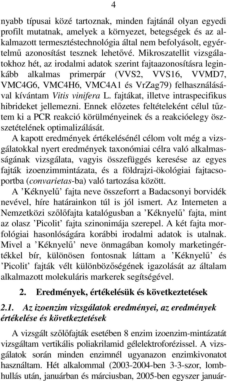 Mikroszatellit vizsgálatokhoz hét, az irodalmi adatok szerint fajtaazonosításra leginkább alkalmas primerpár (VVS2, VVS16, VVMD7, VMC4G6, VMC4H6, VMC4A1 és VrZag79) felhasználásával kívántam Vitis