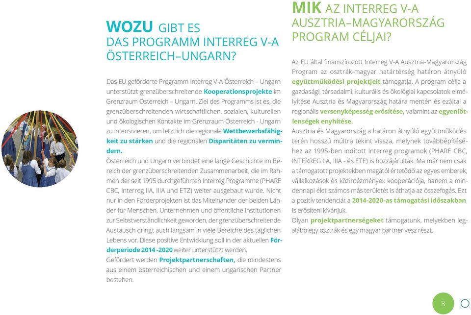 Ziel des Programms ist es, die grenzüberschreitenden wirtschaftlichen, sozialen, kulturellen und ökologischen Kontakte im Grenzraum Österreich - Ungarn zu intensivieren, um letztlich die regionale