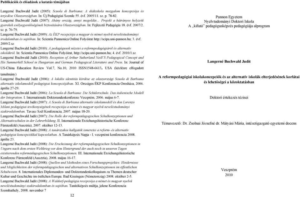 évf. 2007/2. sz. p. 76-79. Langerné Buchwald Judit (2009): Az ÉKP recepciója a magyar és német nyelvű neveléstudományi irodalomban és sajtóban. In: Scientia Pannonica Online Folyóirat http://scipa.