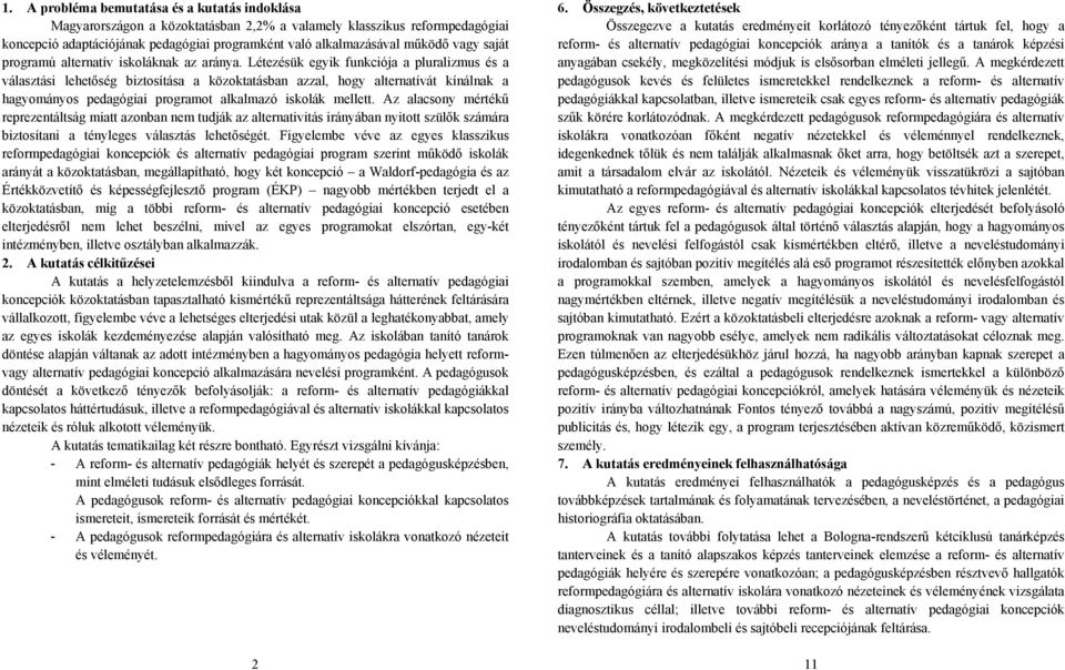 Létezésük egyik funkciója a pluralizmus és a választási lehetőség biztosítása a közoktatásban azzal, hogy alternatívát kínálnak a hagyományos pedagógiai programot alkalmazó iskolák mellett.