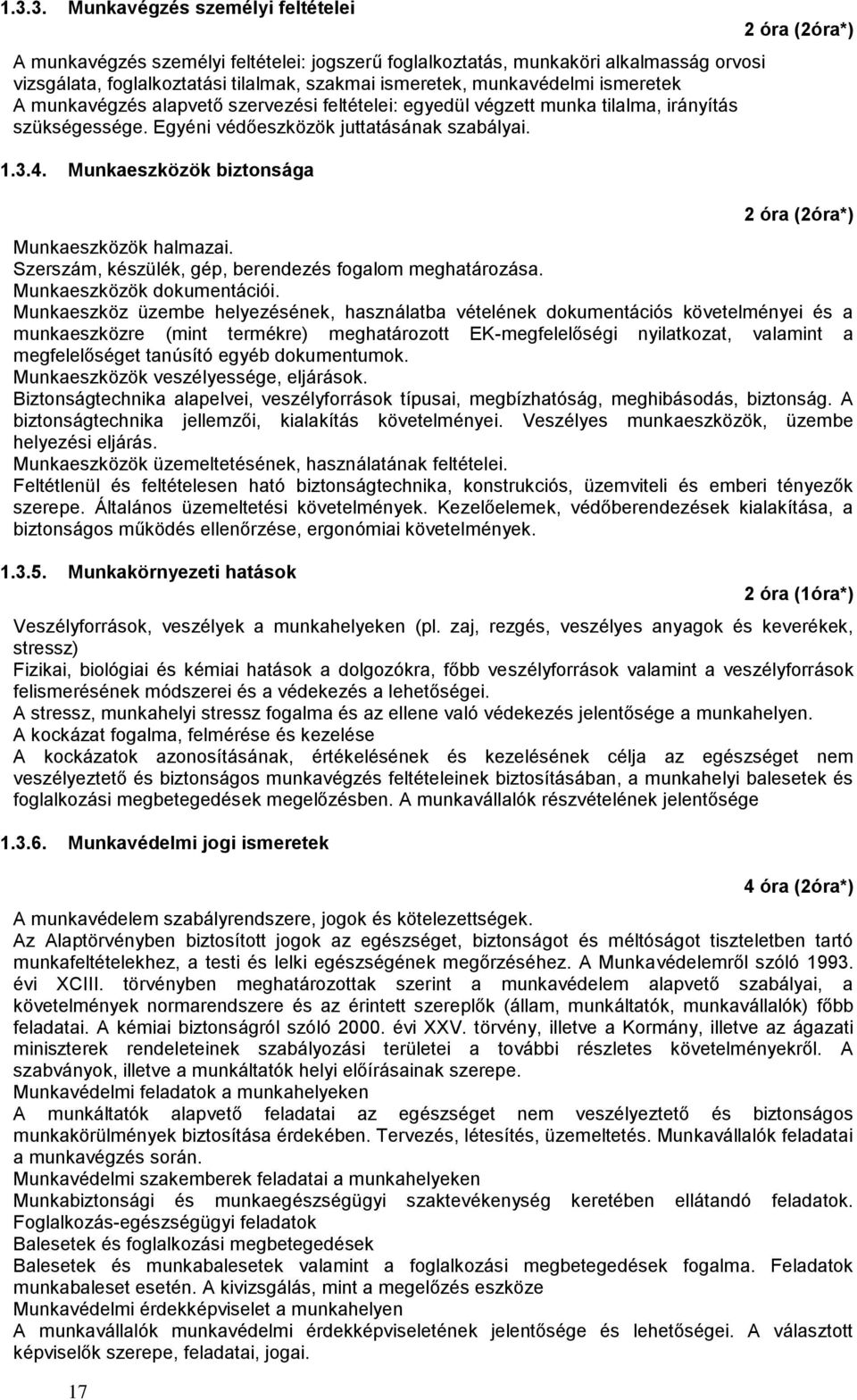 Munkaeszközök biztonsága 17 2 óra (2óra*) 2 óra (2óra*) Munkaeszközök halmazai. Szerszám, készülék, gép, berendezés fogalom meghatározása. Munkaeszközök dokumentációi.