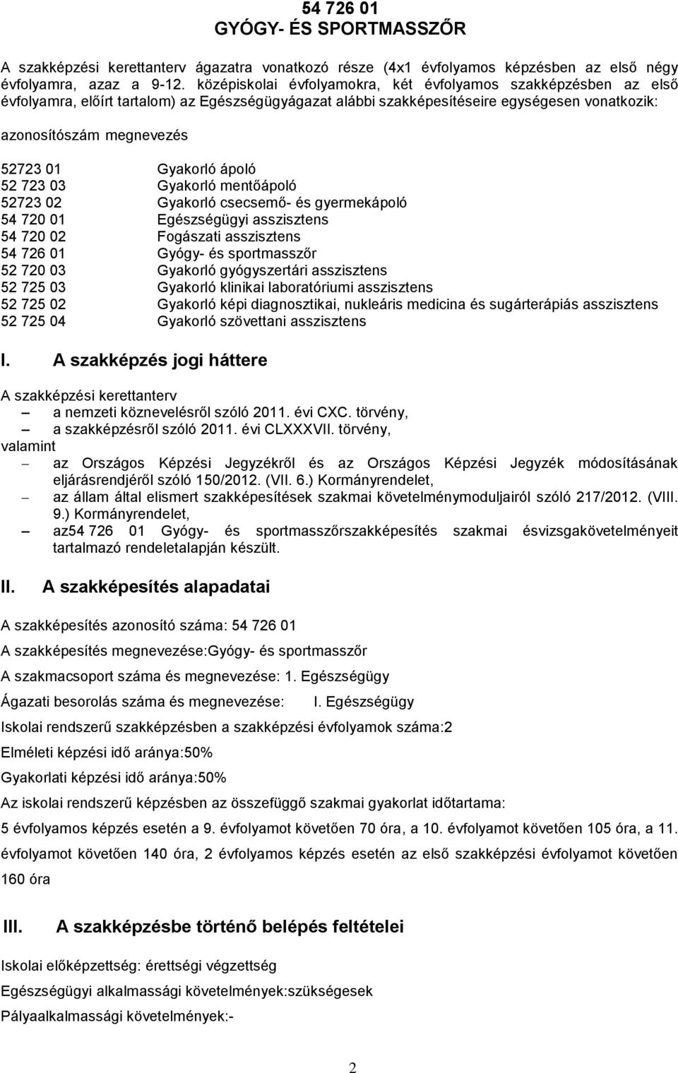 Gyakorló ápoló 52 723 03 Gyakorló mentőápoló 52723 02 Gyakorló csecsemő- és gyermekápoló 54 720 01 Egészségügyi asszisztens 54 720 02 Fogászati asszisztens 54 726 01 Gyógy- és sportmasszőr 52 720 03