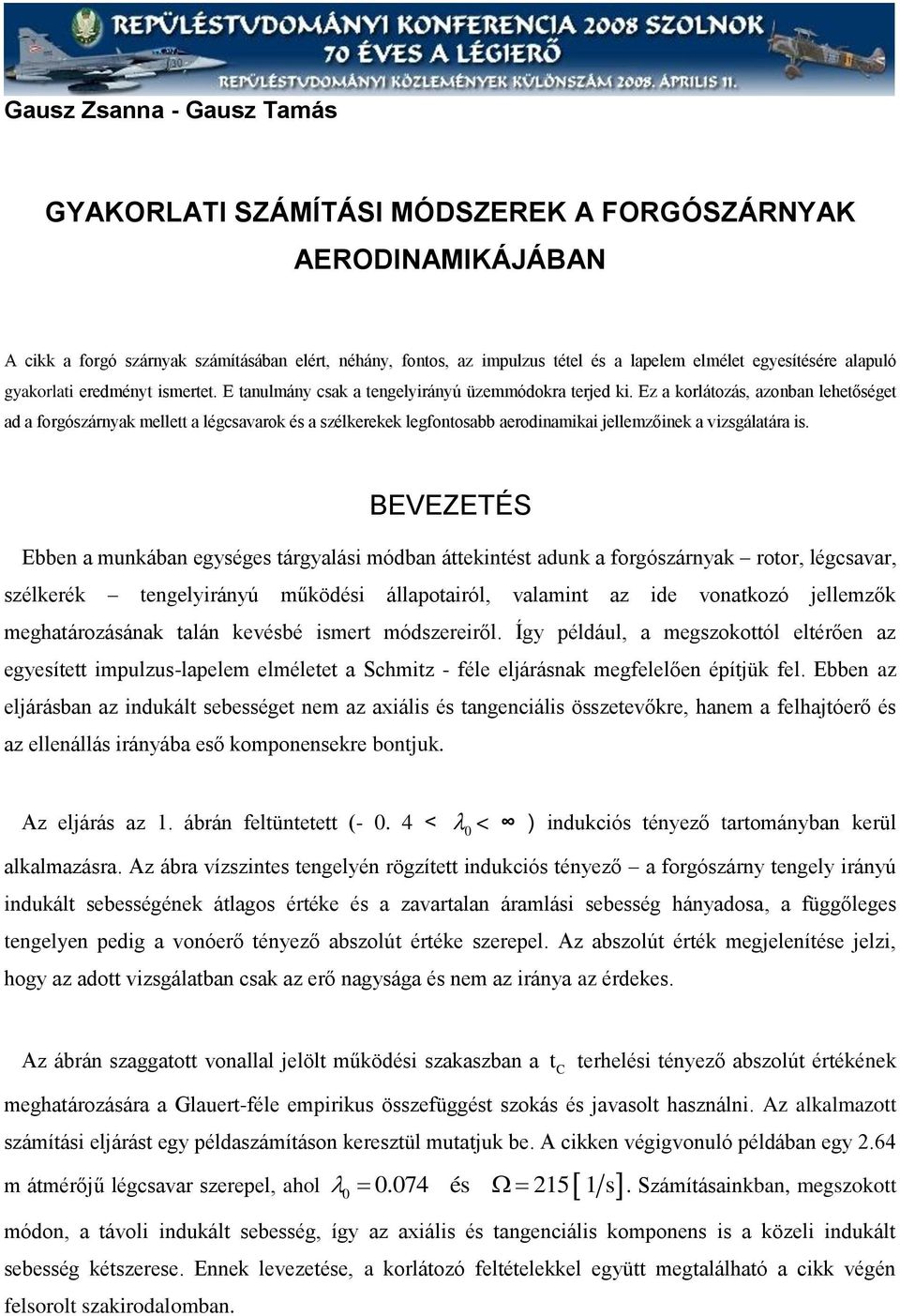 Ez a korlátozás, azonban lehetőséget ad a forgószárnyak mellett a légcsavarok és a szélkerekek legfontosabb aerodinamikai jellemzőinek a vizsgálatára is.