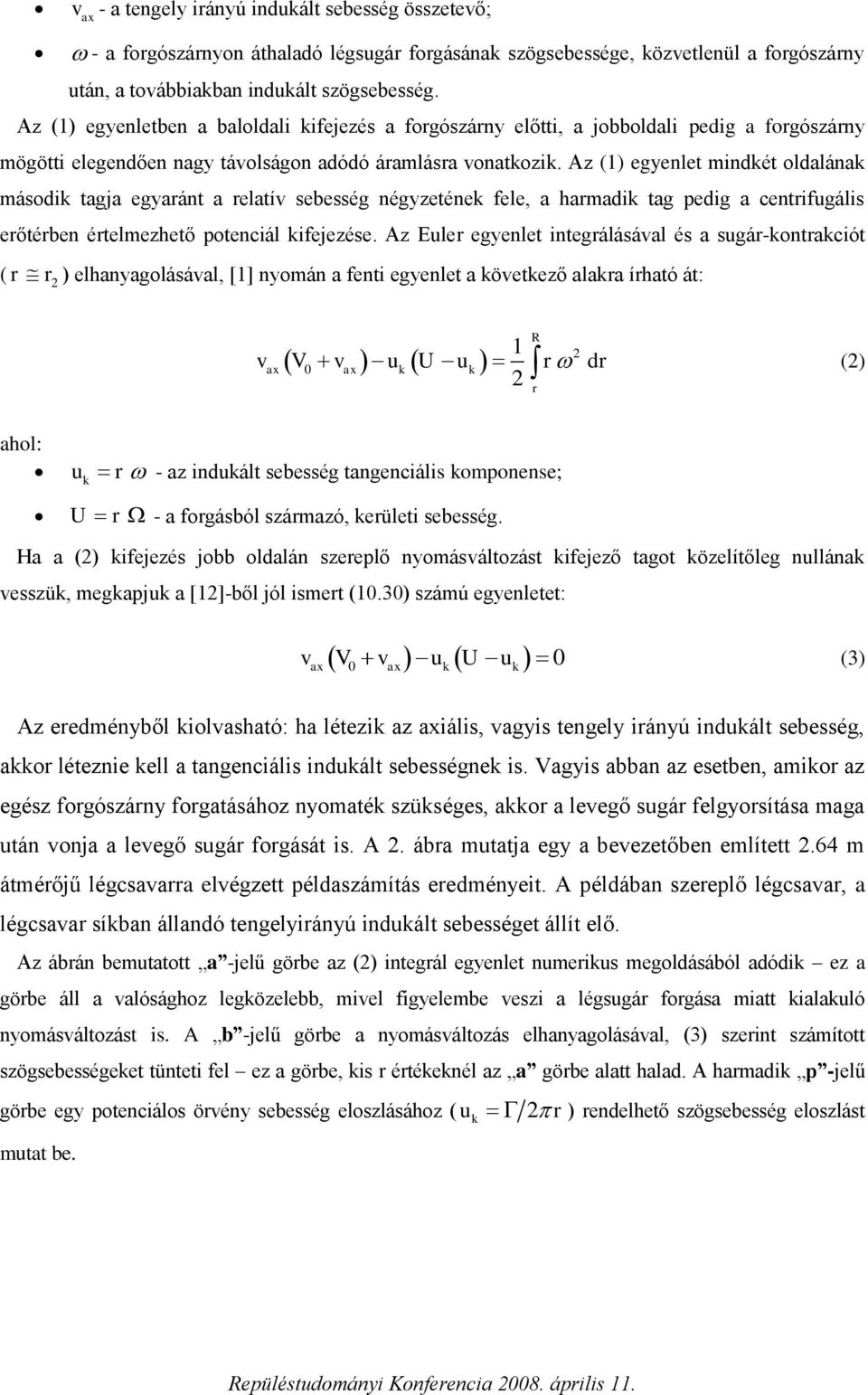 Az (1) egyenlet mindkét oldalának második tagja egyaránt a relatív sebesség négyzetének fele, a harmadik tag pedig a centrifugális erőtérben értelmezhető potenciál kifejezése.