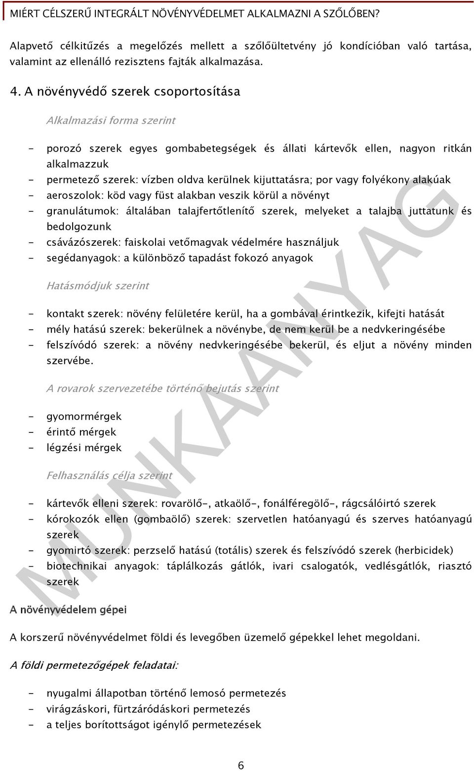 kijuttatásra; por vagy folyékony alakúak - aeroszolok: köd vagy füst alakban veszik körül a növényt - granulátumok: általában talajfertőtlenítő szerek, melyeket a talajba juttatunk és bedolgozunk -