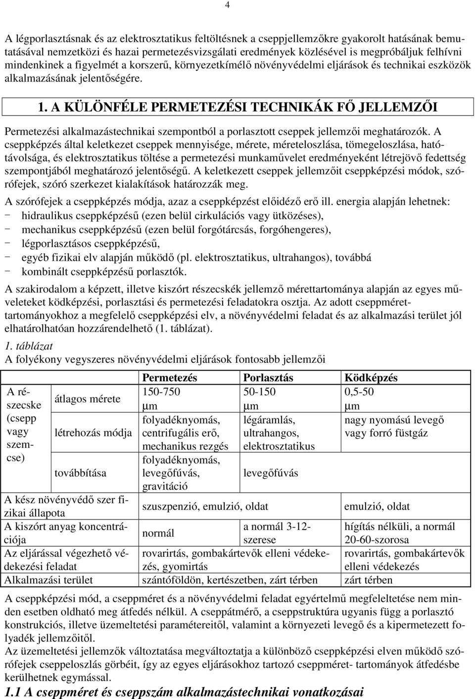 A KÜLÖNFÉLE PERMETEZÉSI TECHNIKÁK FŐ JELLEMZŐI Permetezési alkalmazástechnikai szempontból a porlasztott cseppek jellemzői meghatározók.