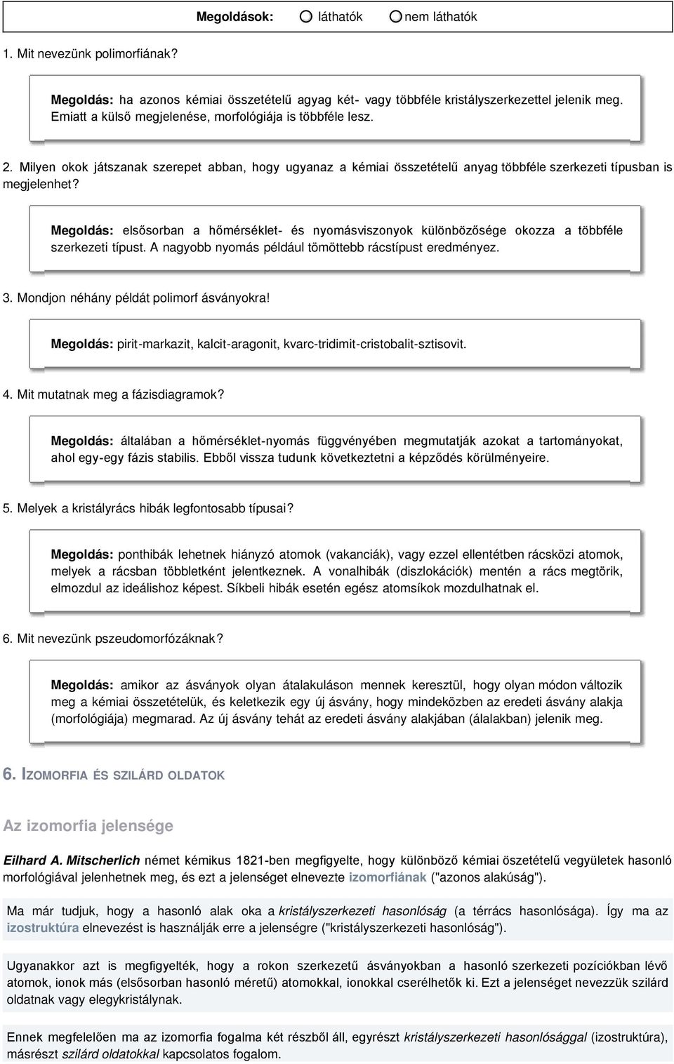 Megoldás: elsősorban a hőmérséklet- és nyomásviszonyok különbözősége okozza a többféle szerkezeti típust. A nagyobb nyomás például tömöttebb rácstípust eredményez. 3.