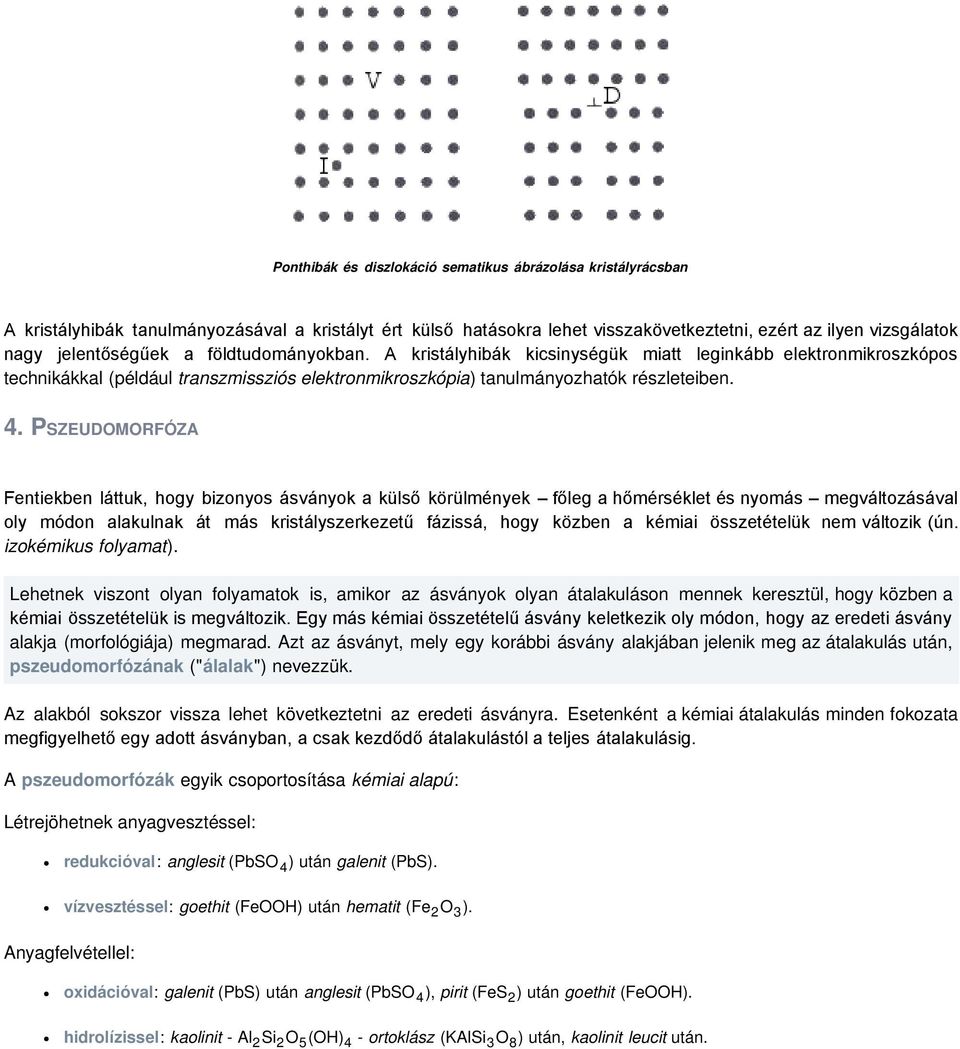 PsZEUDOMORfÓZA Fentiekben láttuk, hogy bizonyos ásványok a külső körülmények főleg a hőmérséklet és nyomás megváltozásával oly módon alakulnak át más kristályszerkezetű fázissá, hogy közben a kémiai