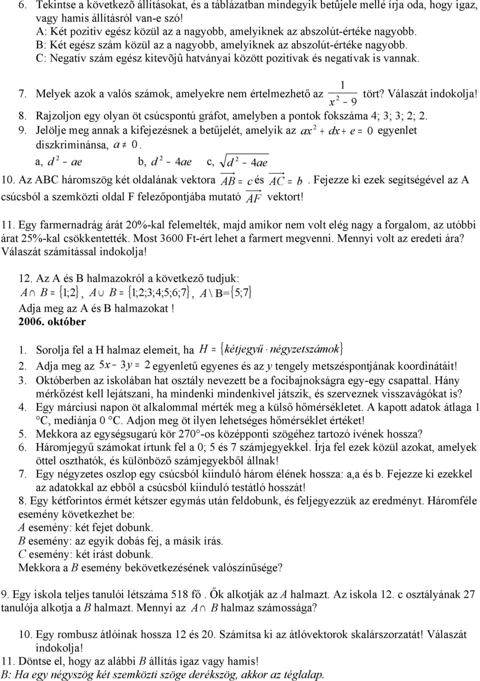 C: Negatív szám egész kitevõjû hatványai között pozitívak és negatívak is vannak. 7. Melyek azok a valós számok, amelyekre nem értelmezhető az tört? Válaszát indokolja! x 9 8.