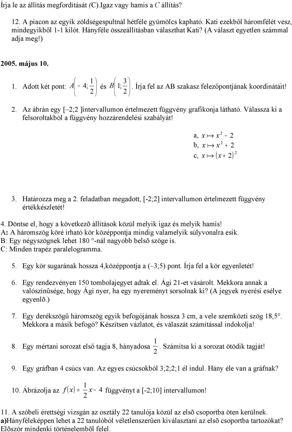 . Az ábrán egy [ ; ]intervallumon értelmezett függvény grafikonja látható. Válassza ki a felsoroltakból a függvény hozzárendelési szabályát! a, x x b, x x + x x + c, ( ). Határozza meg a.