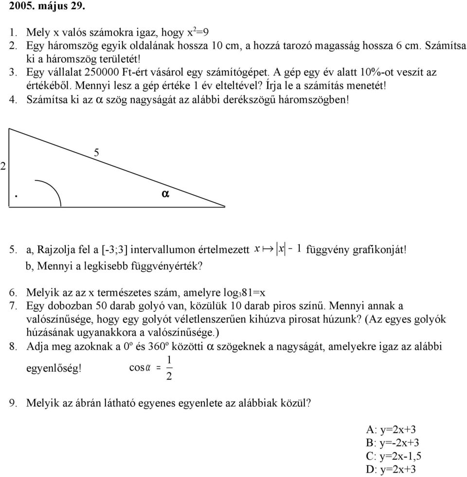 Számítsa ki az α szög nagyságát az alábbi derékszögű háromszögben! 5. α 5. a, Rajzolja fel a [-;] intervallumon értelmezett x x függvény grafikonját! b, Mennyi a legkisebb függvényérték? 6.