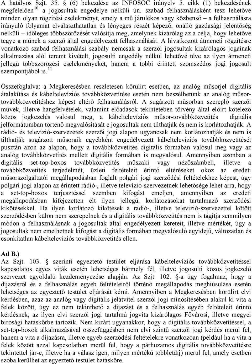 gazdasági jelentőség nélküli időleges többszörözését valósítja meg, amelynek kizárólag az a célja, hogy lehetővé tegye a műnek a szerző által engedélyezett felhasználását.