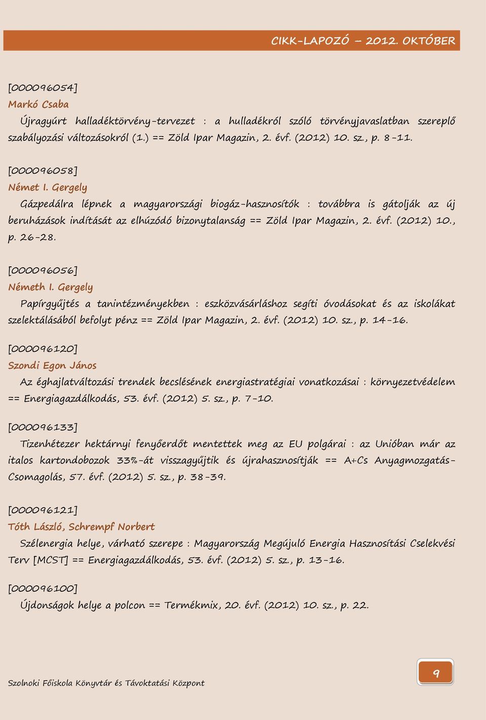 , p. 26-28. [000096056] Németh I. Gergely Papírgyűjtés a tanintézményekben : eszközvásárláshoz segíti óvodásokat és az iskolákat szelektálásából befolyt pénz == Zöld Ipar Magazin, 2. évf. (2012) 10.