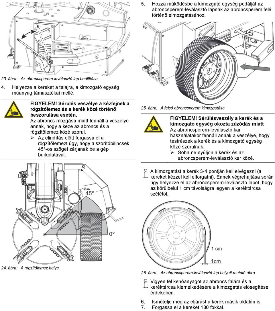 Az abroncs mozgása miatt fennáll a veszélye annak, hogy a keze az abroncs és a rögzítőlemez közé szorul.