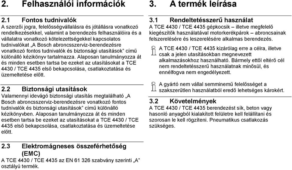 tudnivalókat A Bosch abroncsszerviz-berendezésre vonatkozó fontos tudnivalók és biztonsági utasítások című különálló kézikönyv tartalmazza.