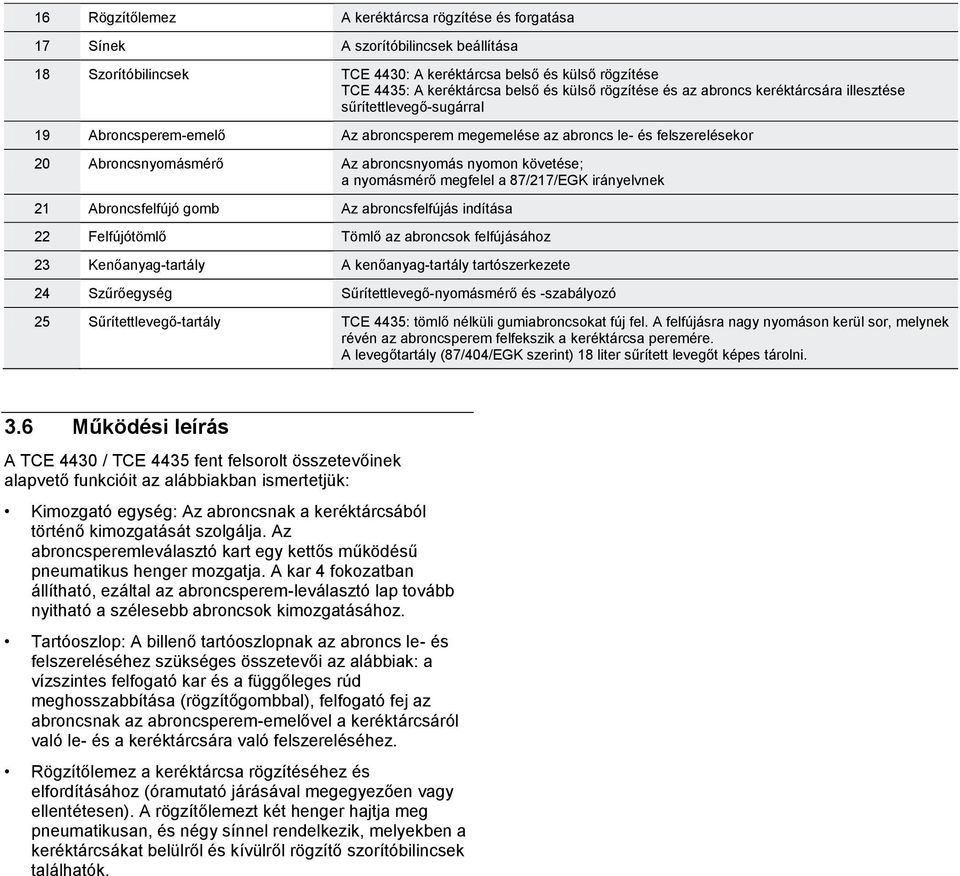 nyomon követése; a nyomásmérő megfelel a 87/217/EGK irányelvnek 21 Abroncsfelfújó gomb Az abroncsfelfújás indítása 22 Felfújótömlő Tömlő az abroncsok felfújásához 23 Kenőanyag-tartály A