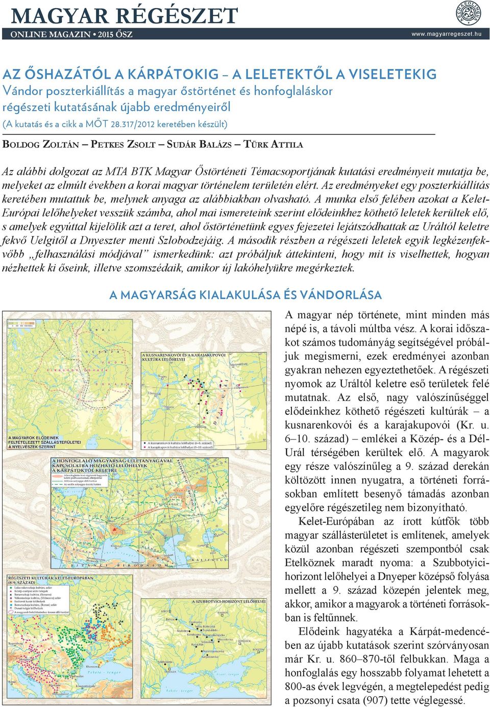 317/2012 keretében készült) Boldog Zoltán Petkes Zsolt Sudár Balázs Türk Attila Az alábbi dolgozat az MTA BTK Magyar Őstörténeti Témacsoportjának kutatási eredményeit mutatja be, melyeket az elmúlt