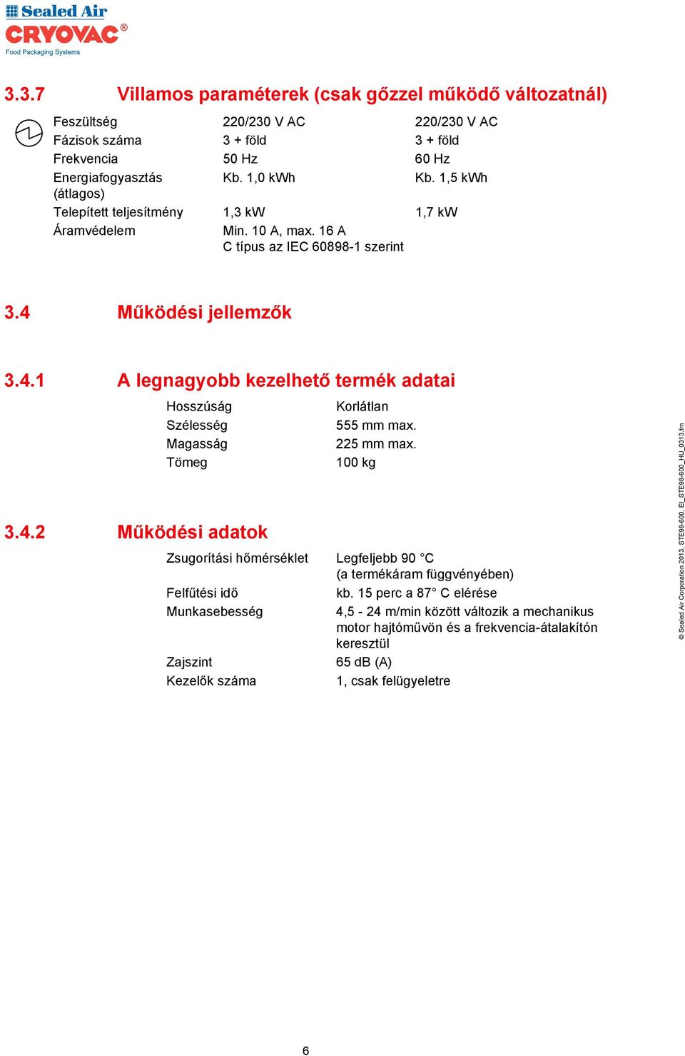 Működési jellemzők 3.4.1 A legnagyobb kezelhető termék adatai Hosszúság Szélesség Magasság Tömeg 3.4.2 Működési adatok Korlátlan 555 mm max. 225 mm max.