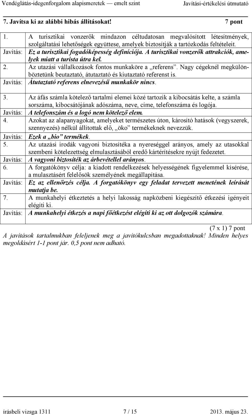 Javítás: Ez a turisztikai fogadóképesség definíciója. A turisztikai vonzerők attrakciók, amelyek miatt a turista útra kel. 2. Az utazási vállalkozások fontos munkaköre a referens.