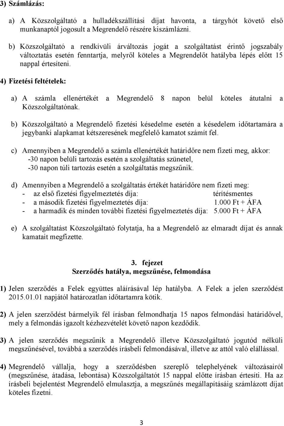 4) Fizetési feltételek: a) A számla ellenértékét a Megrendelő 8 napon belül köteles átutalni a Közszolgáltatónak.