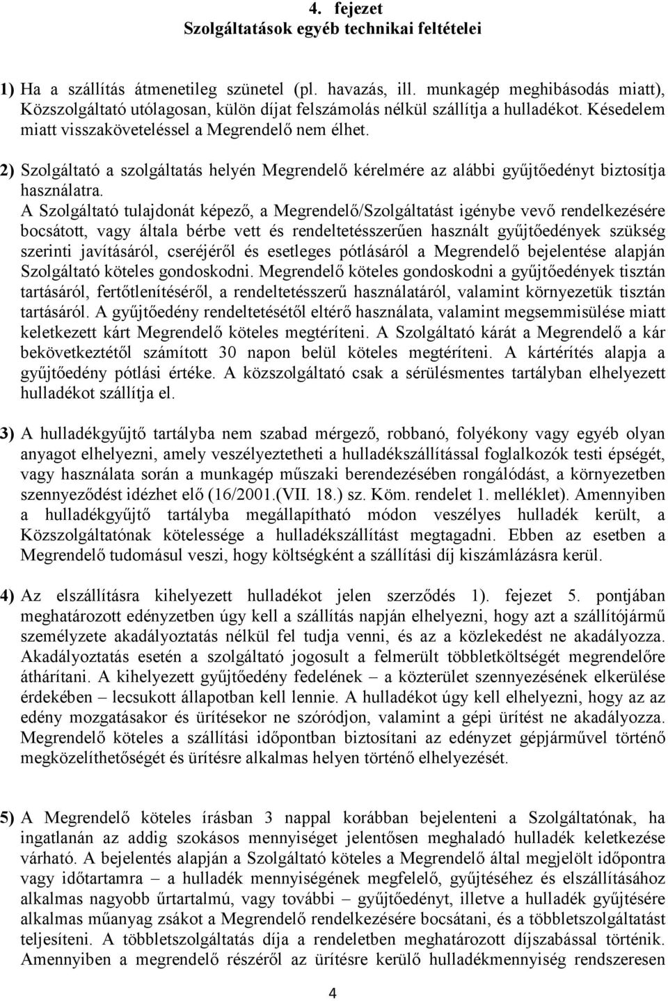 2) Szolgáltató a szolgáltatás helyén Megrendelő kérelmére az alábbi gyűjtőedényt biztosítja használatra.