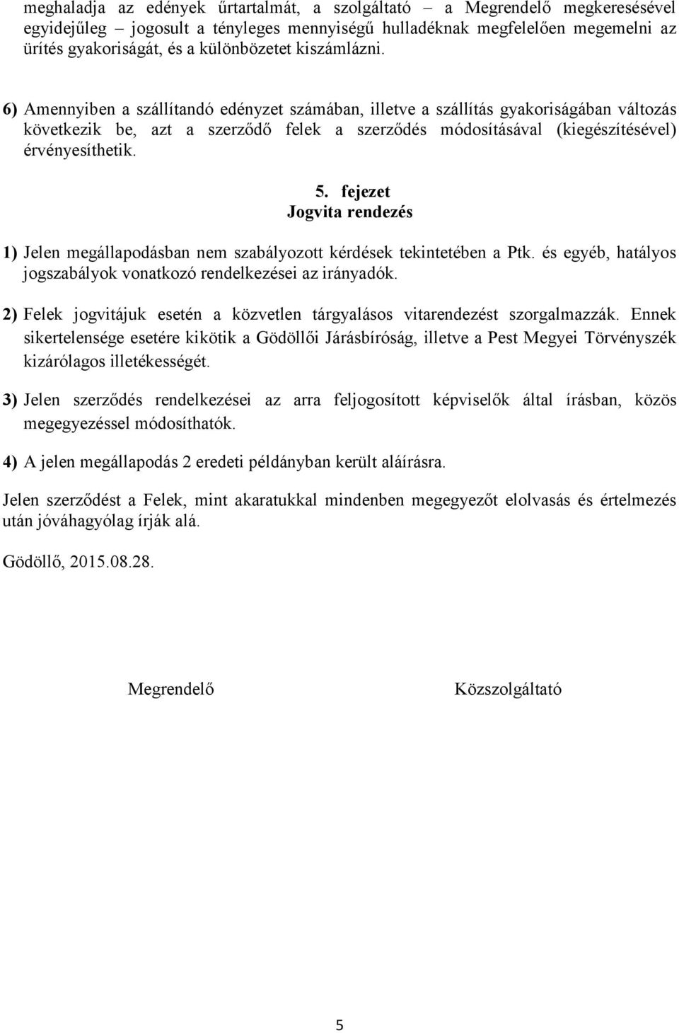 5. fejezet Jogvita rendezés 1) Jelen megállapodásban nem szabályozott kérdések tekintetében a Ptk. és egyéb, hatályos jogszabályok vonatkozó rendelkezései az irányadók.