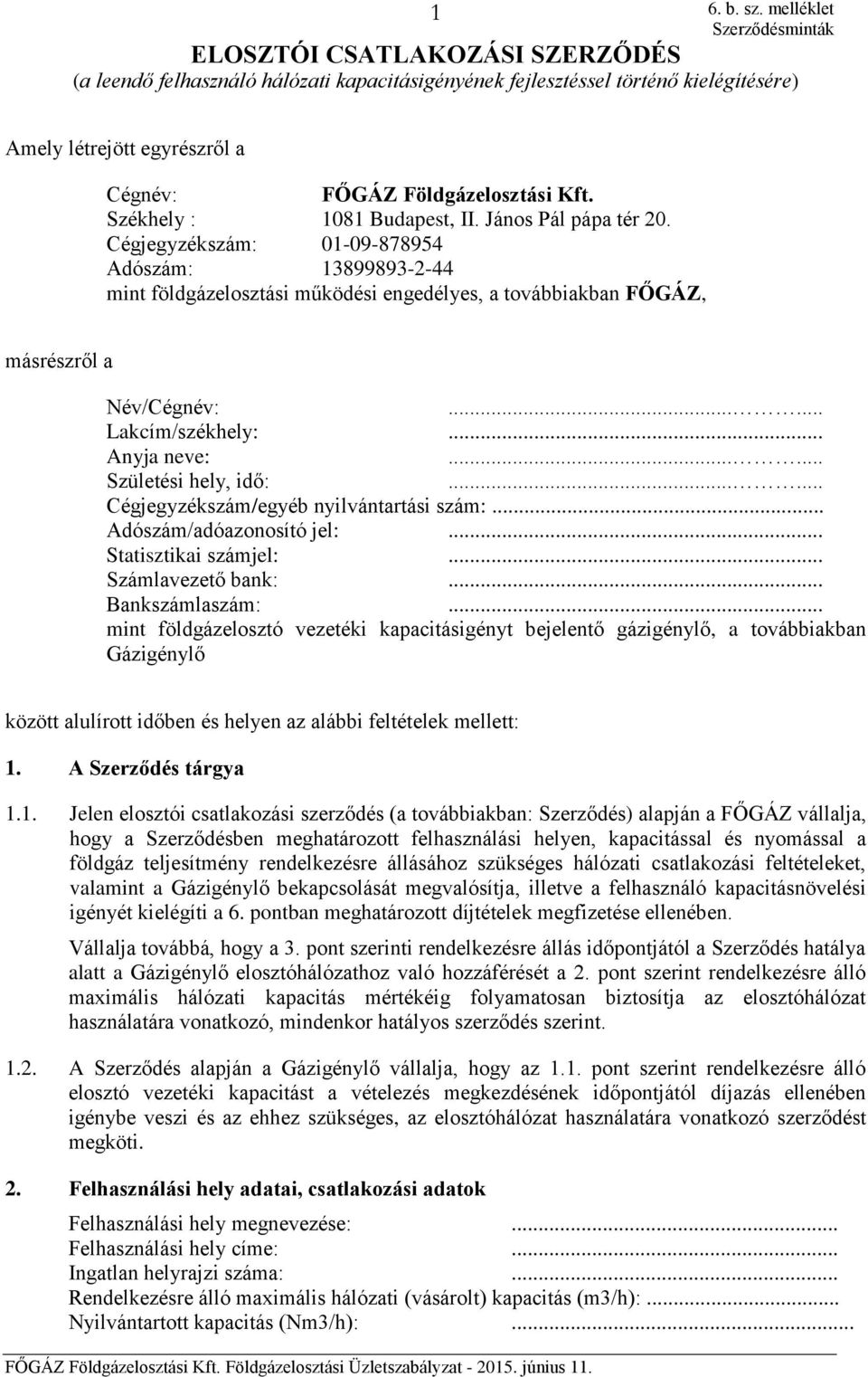 ..... Lakcím/székhely:... Anyja neve:...... Születési hely, idő:...... Cégjegyzékszám/egyéb nyilvántartási szám:... Adószám/adóazonosító jel:... Statisztikai számjel:... Számlavezető bank:.