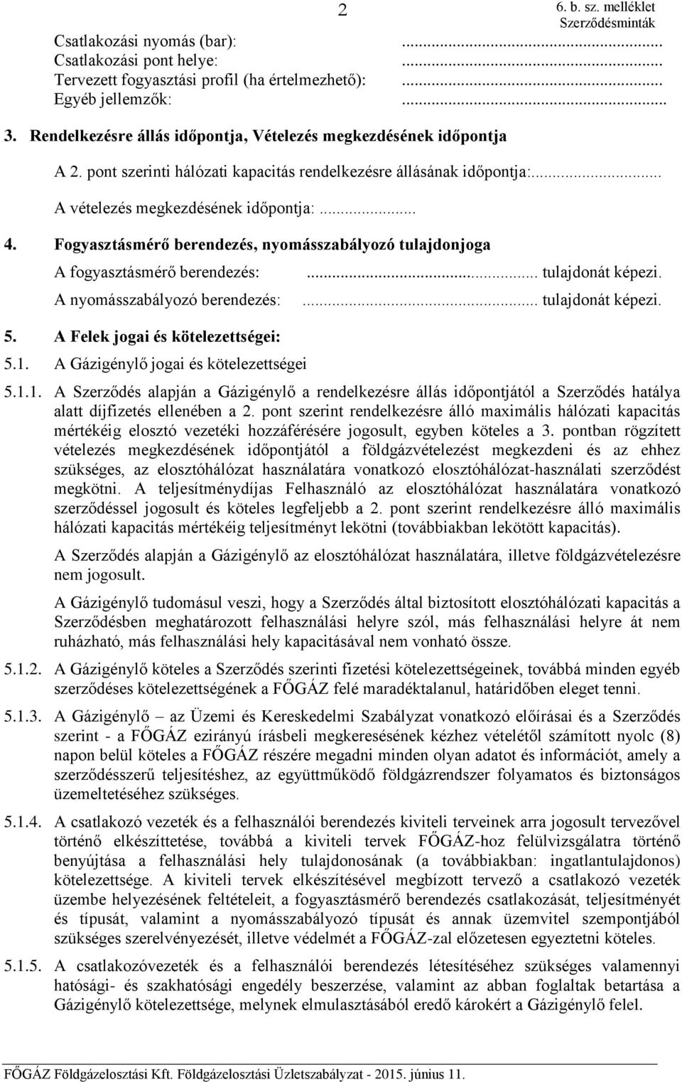 Fogyasztásmérő berendezés, nyomásszabályozó tulajdonjoga A fogyasztásmérő berendezés: A nyomásszabályozó berendezés: 5. A Felek jogai és kötelezettségei: 5.1. A Gázigénylő jogai és kötelezettségei.